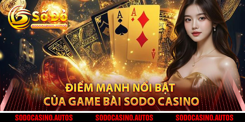 Điểm Mạnh Nổi Bật Của Game Bài Sodo Casino