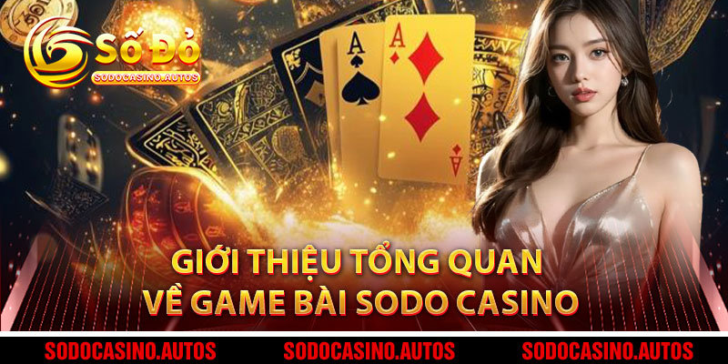 Giới Thiệu Tổng Quan Về Game Bài Sodo Casino
