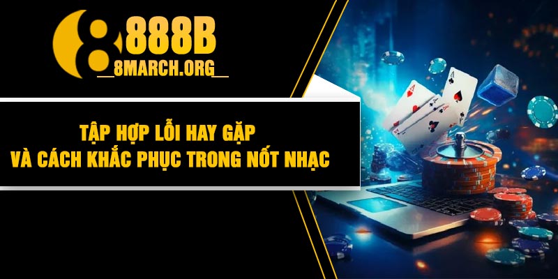 Tập hợp lỗi hay gặp và cách khắc phục trong nốt nhạc